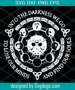 Into The Darkness We Go To Lose Our Minds And Find Our Souls SVG, Horror SVG, Happy Halloween, Jason Horror Svg