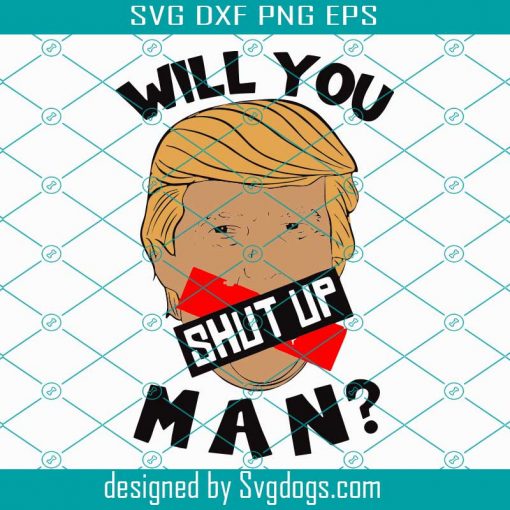 Will you shut up man Svg,Trump svg, Donald trump svg, Trump love, President trump, Trump 2020, Trump gifts, anti trump, president trump, funny trump, donald trump gift, donald trump 2020, svg