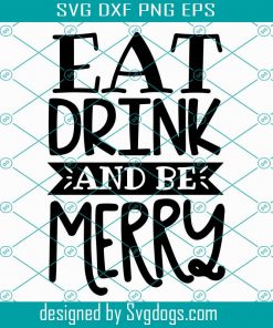 Eat Drink And Be Merry Svg, Christmas Svg, Christmas Day Svg, For Christmas Svg