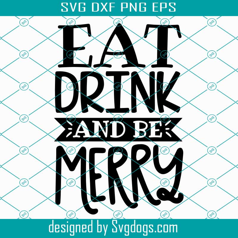Eat Drink And Be Merry Svg, Christmas Svg, Christmas Day Svg, For Christmas Svg