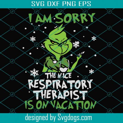 I Am Sorry The Nice Respiratory Therapist Is On Vacation Svg, Christmas Svg, Grinch Svg, Snow Svg, Vacation Svg