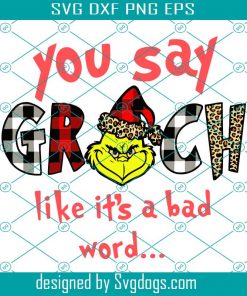 You Say Grinch Like Its A Bad Word Svg, Christmas Svg, Grinch Svg, Snow Svg, Christmas Hat Svg