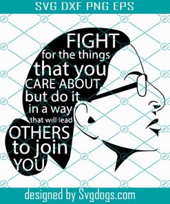 RBG Ruth Bader Ginsburg SVG , Fight for the things that you care about but do it in a way that will lead others to join you svg