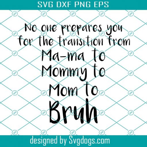 No One Prepares You For The Transition From Mom To Bruh SVG, Bruh SVG, Mom SVG
