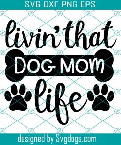 Livin That Dog Mom Life Svg, Dog Mom Svg, Dog Svg, Dog Lover Svg