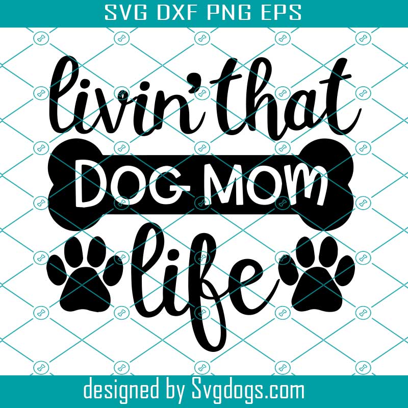 Download Livin That Dog Mom Life Svg Dog Mom Svg Dog Svg Dog Svg Files Dog Shirt Svg Dog Lover Svg Dog Svg Files For Cricut Svgdogs