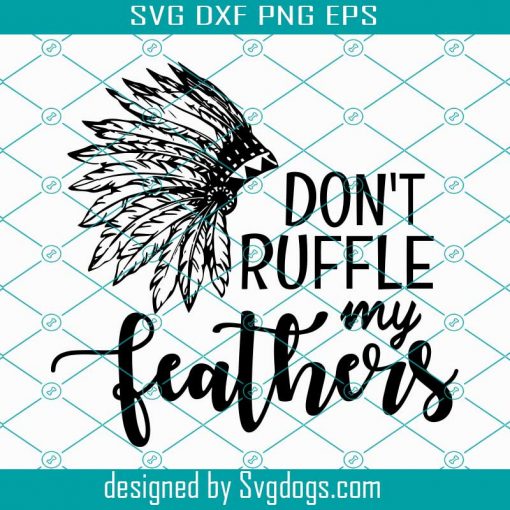 Don’t ruffle my Feathers SVG, Don’t ruffle my Feathers PNG, Indian Headdress SVG