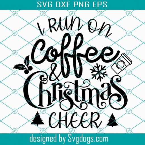 I Run On Coffee And Christmas Cheer Svg, Funny Christmas Svg, Christmas Shirt Svg, Womens Christmas Svg