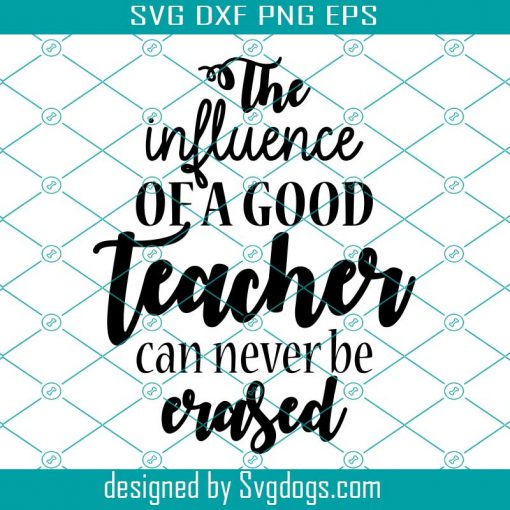 The Influence of a good teacher can never be erased SVG, Teacher appreciation, Teacher Sign, Teacher poster svg