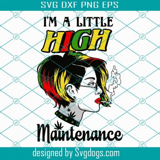 Im A Little High Maintenance Svg, Smoking Joint Svg, Smoking Marijuana Svg, Woman Smoking Weed Svg