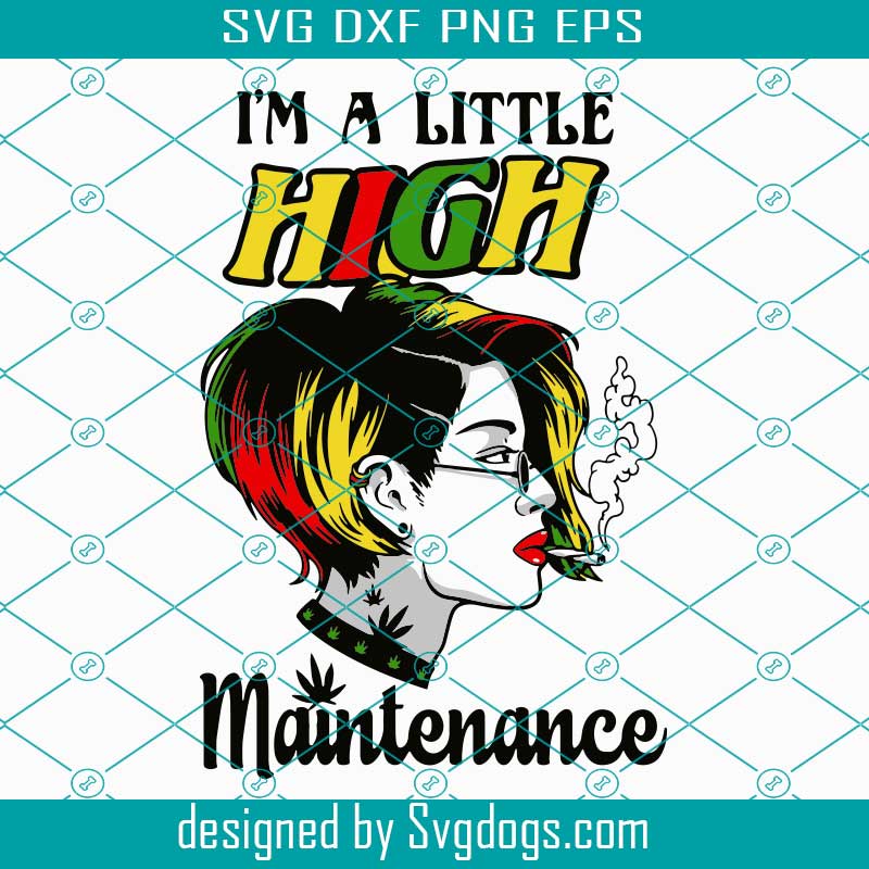 Download I M A Little High Maintenance Svg Smoking Joint Svg Smoking Marijuana Svg Woman Smoking Weed Cannabis Svg Rasta Girl Svg Svgdogs