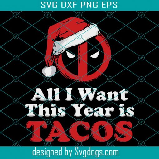 All I Want This Year Is Tacos Svg, Christmas Svg, Christmas Hat Svg, Marvel Deadpool Svg, Tacos Svg