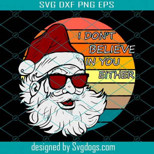 Santa I Dont Believe In You Either Svg, Christmas Svg, Xmas Svg, Santa Svg, Santa Claus Svg, Believe In You Svg