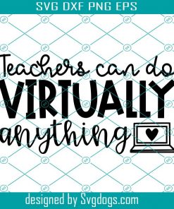 Teachers Can Do Virtually Anything SVG, Online Instructor Saying SVG, Back to School Svg