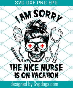 I Am Sorry The Nice Nurse Is On Vacation Svg, Halloween Svg, Nurse Svg, Skull Svg, Medical Device Svg, Happy Halloween, Halloween Gift, Halloween Shirt, Halloween Day, Nurse Shirt Svg