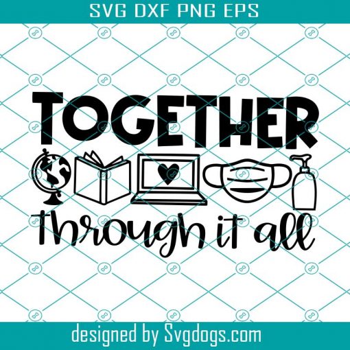 Together Through It All SVG, Distance Learning SVG, Back to School Quote svg, 1st Day Svg