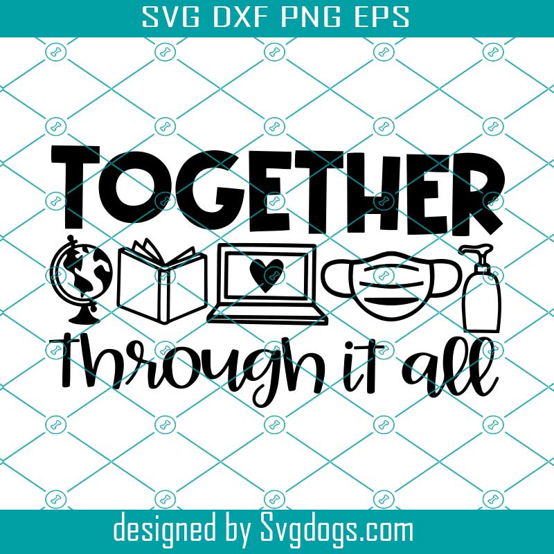Download Together Through It All Svg Distance Learning Cut File Back To School Quote Teacher Saying 1st Day Svg Svgdogs