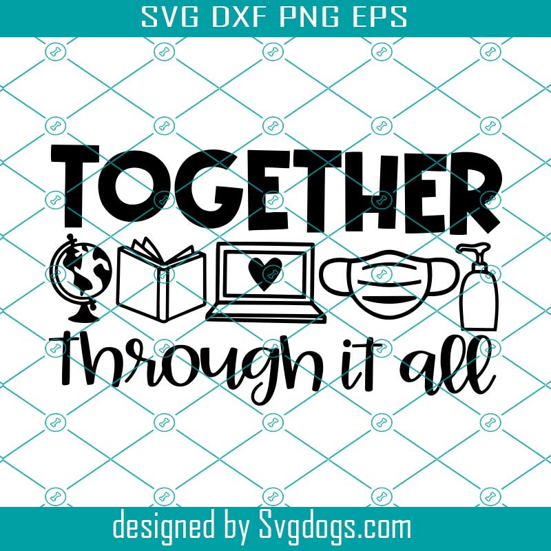 Together Through It All Svg Distance Learning Cut File Back To School Quote Teacher Saying 1st Day Svg Svgdogs