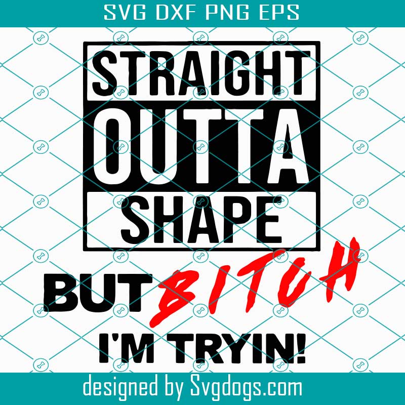 Download Straight Outta Shape But Bitch Im Tryin Svg Trending Svg Straight Outta Shape Bitch Im Trying Svg Fitness Women Fitness Svg Workout Svg Straight Outta Svg Gymnastic Svg Svgdogs