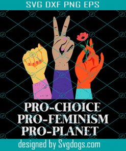 Pro Choice Pro Feminism Pro Planet Svg, Trending Svg, Womens Earth Day, Earth Day Svg, Pro Choice Svg, Pro Feminism Svg, Pro Planet Svg, Feminist Gift, Feminist Earth Day, Earth Svg