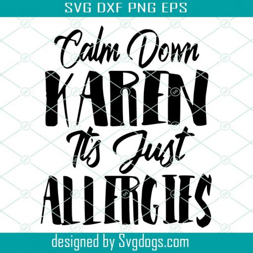 Calm down Karen Svg, Karen Svg, Calm down karen it’s just allergies svg, funny svg, quote svg t shirt vector file