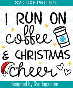 I Run On Coffee And Christmas Cheer Svg, Christmas Svg, Coffee Svg
