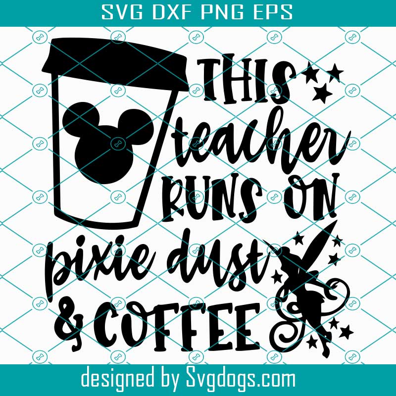 This Teacher Runs On Coffee And Pixie Dust Svg, Disney Teacher Svg