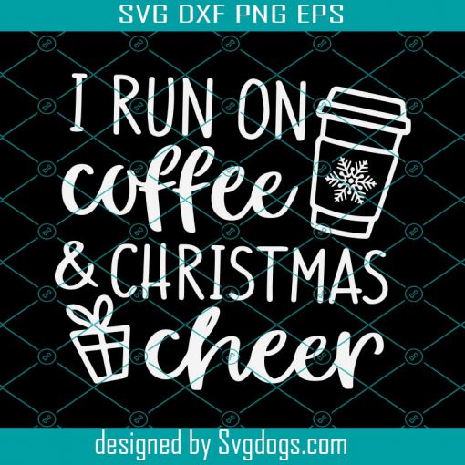 I Run on Coffee and Christmas Cheer Svg, Funny Christmas Svg, Christmas Shirt Svg, Womens Christmas Svg