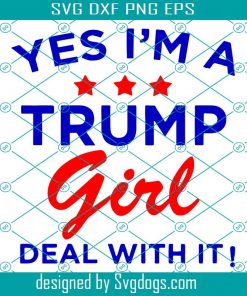 Yes Im A Trump Girl Deal With It Svg, Trending SVG, Donald Trump SVG, America Vote SVG