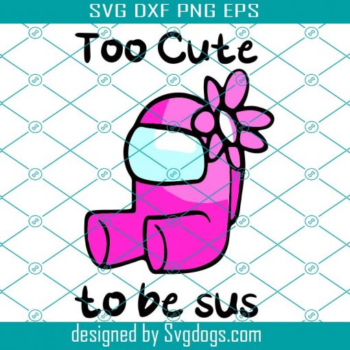 Too Cute To Be Sus Svg, Trending Svg, Among Us Svg, Cute Among Us Svg, Among Us Gift Svg, Trending Game Svg