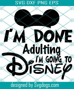 I am done adulting Svg, i am going ti disney svg, Disney Svg