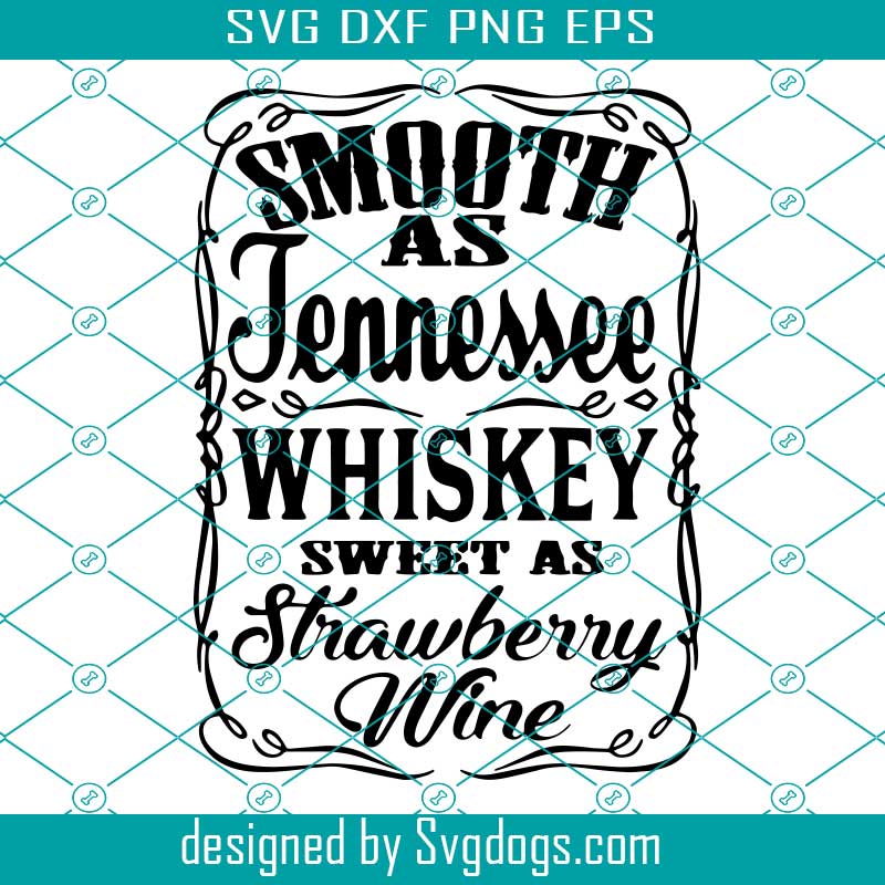 Smooth As Tennessee Whiskey Sweet As Strawberry Wine Svg Smooth As Tennessee Whiskey Svg Smooth As Tennessee Whiskey Svg Svgdogs