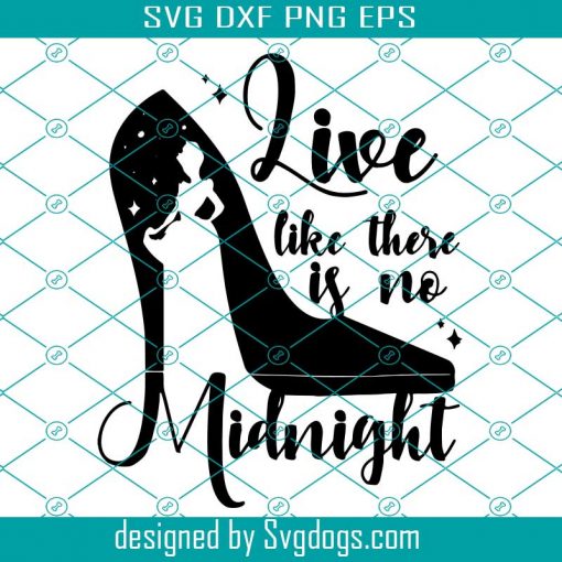 Live Live there is no midnight Svg, Disney svg, cinderella svg