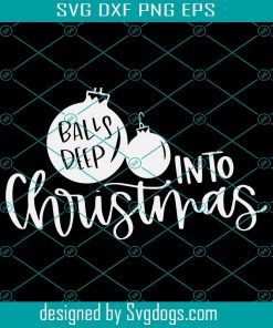 Balls Deep into Christmas SVG, Christmas SVG, Holiday SVG
