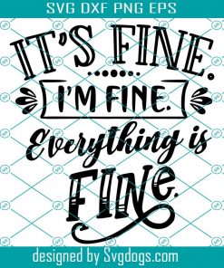 Its Fine Im Fine Everything Is Fine Svg, Funny Svg, Funny Quotes Svg, Sassy Mom Svg