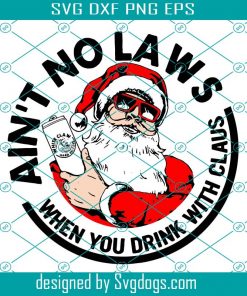 Aint No Laws When You Drink With Claus Christmas Svg, Santa Claw Christmas Svg, Christmas Svg