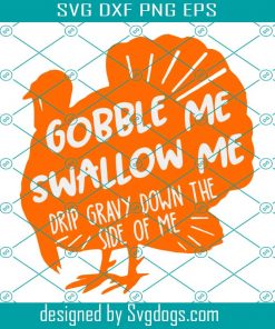 Gobble Me Swallow Me Drip Gravy Down The Side Of Me SVG, PNG, Dxf, EPS, Cricut File Silhouette Art