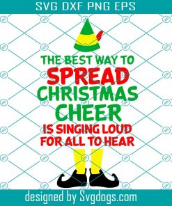Elf Movie Quote The Best Way to Spread Christmas Cheer Is Singing Loud Hear Svg, Holiday Svg