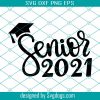 Senior 2021 SVG,Senior SVG,Senior,Class Of Senior 2021 SVG,2021 Graduation Cap SVG,Graduation 2021 SVG,Grad svg,School svg