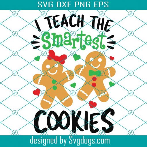 Christmas Svg, I Teach the Smartest Cookies Svg, Gingerbread Svg, Teacher Quote Svg, Funny Xmas Svg