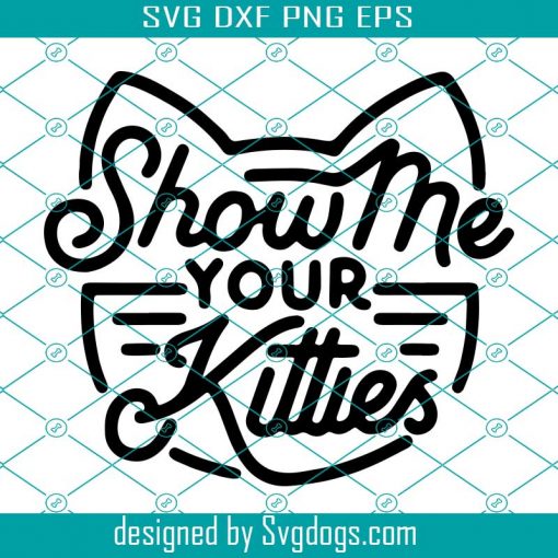 Show Me Your Kitties SVG,Funny Cat svg , Cat svg , Funny SVG