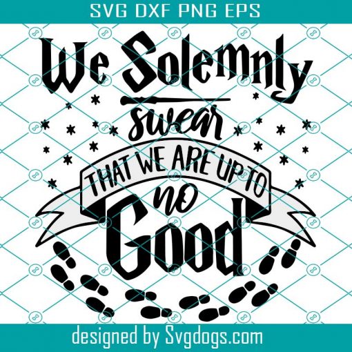 I Solemnly Swear That I am Up to no Good Svg, Harry Potter Svg