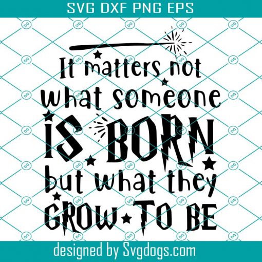 It Matters Not what Someone Is Born But What They Grow To Be Svg, Harry Potter Svg , Wizard svg, Muggle Svg