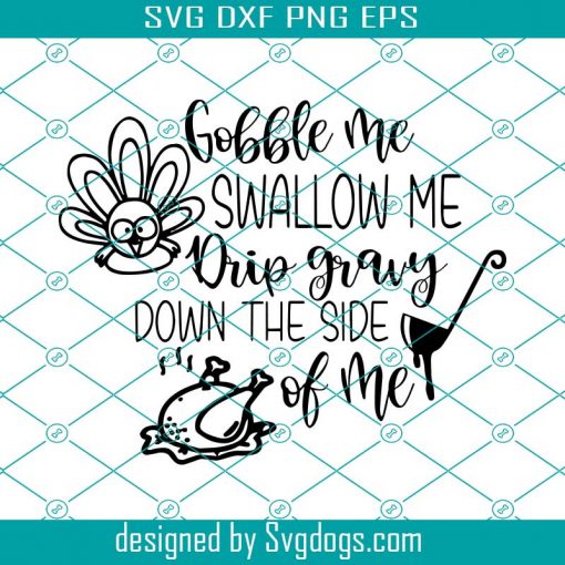 Gobble Me Swallow Me Drip Gravy Down The Side Of Me SVG, Thanksgiving SVG, Funny Thanksgiving SVG