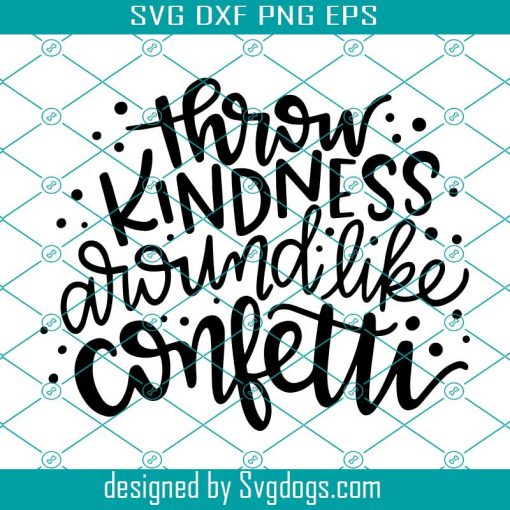 Throw Kindness Around Like Confetti Svg, SVG Cut File, Positive Quote svg, Kindness Sayings, cut file, Handlettered svg