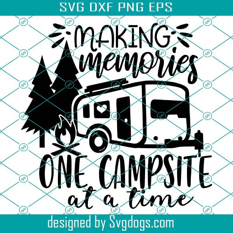 Download Making Memories One Campsite At A Time Svg Camping Svg Svgdogs