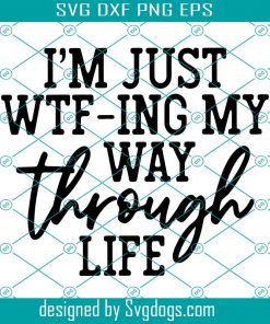 WTFing My Way Through Life svg, Files for Cutting Machines Cameo Cricut, Funny, Women's Designs, Sublimation, Sarcastic svg