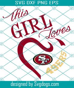 This girl loves her San Francisco 49ers Svg,49ers svg, football svg, San francisco svg, san francisco 49ers,49ers football, 49ers shirt, love football, football shirt,football svg