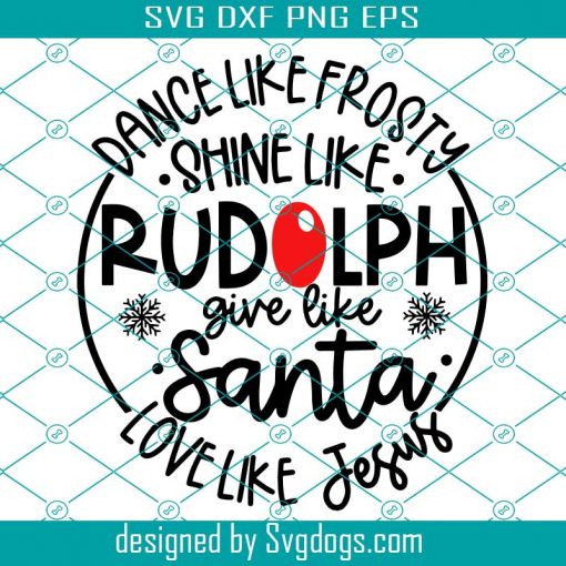 Dance Like Frosty Shine like Rudolph Give like Santa Love Like Jesus SVG, Santa Svg, Chirtmas Svg