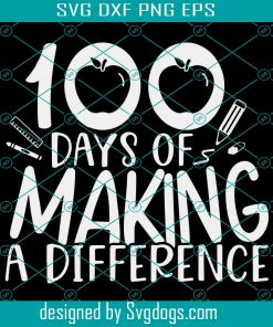 100 Days of Making a Difference Svg, Teacher Svg,100 Days of School Svg, 100th Day Svg, png, School Shirt, Teacher Shirt
